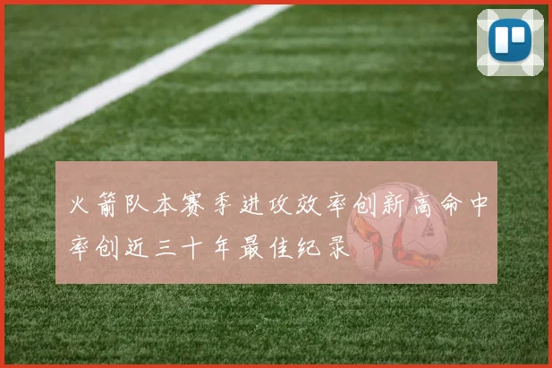 火箭队本赛季进攻效率创新高命中率创近三十年最佳纪录
