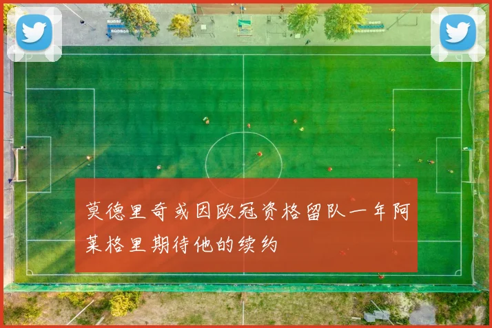 莫德里奇或因欧冠资格留队一年阿莱格里期待他的续约