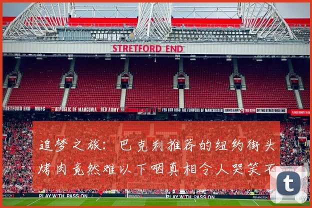 追梦之旅：巴克利推荐的纽约街头烤肉竟然难以下咽真相令人哭笑不得